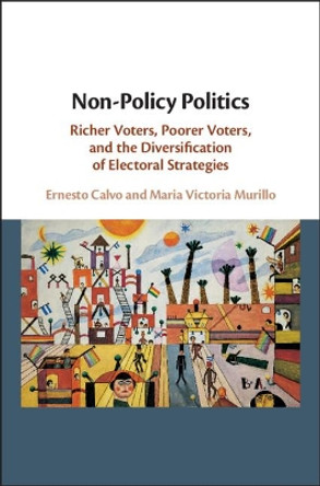 Non-Policy Politics: Richer Voters, Poorer Voters, and the Diversification of Electoral Strategies by Ernesto Calvo 9781108497008