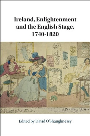 Ireland, Enlightenment and the English Stage, 1740-1820 by David O'Shaughnessy 9781108498142