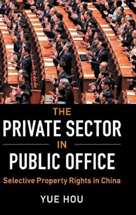 The Private Sector in Public Office: Selective Property Rights in China by Yue Hou 9781108498159