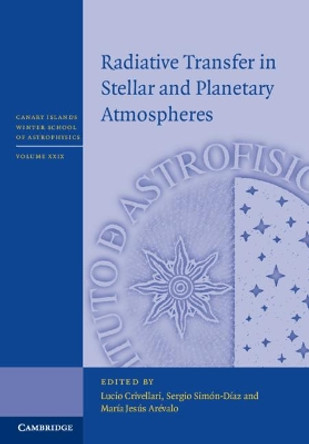 Radiative Transfer in Stellar and Planetary Atmospheres by Lucio Crivellari 9781108499538