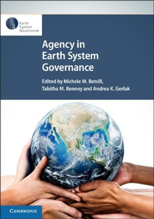 Agency in Earth System Governance by Michele M. Betsill 9781108705875