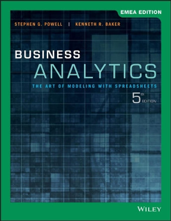 Business Analytics: The Art of Modeling with Spreadsheets by Stephen G. Powell 9781119586814
