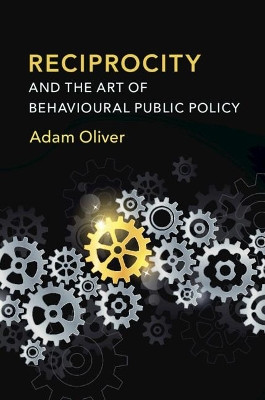 Reciprocity and the Art of Behavioural Public Policy by Adam Oliver 9781108727143