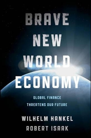 Brave New World Economy: Global Finance Threatens Our Future by Wilhelm Hankel 9781118004418