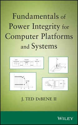 Fundamentals of Power Integrity for Computer Platforms and Systems by Joseph T. DiBene, II 9781118091432
