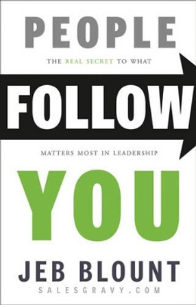People Follow You: The Real Secret to What Matters Most in Leadership by Jeb Blount 9781118094013