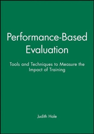Performance-Based Evaluation: Tools and Techniques to Measure the Impact of Training by Judith Hale 9781118104088