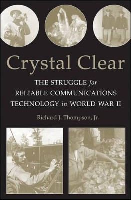 Crystal Clear: The Struggle for Reliable Communications Technology in World War II by Richard J. Thompson 9781118104644