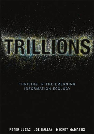 Trillions: Thriving in the Emerging Information Ecology by Peter Lucas 9781118176078