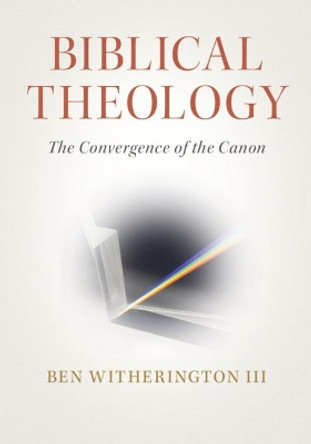 Biblical Theology: The Convergence of the Canon by Ben Witherington, III 9781108712682