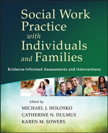 Social Work Practice with Individuals and Families: Evidence-Informed Assessments and Interventions by Michael J. Holosko 9781118176979