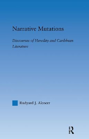 Narrative Mutations: Discourses of Heredity and Caribbean Literature by Rudyard Alcocer