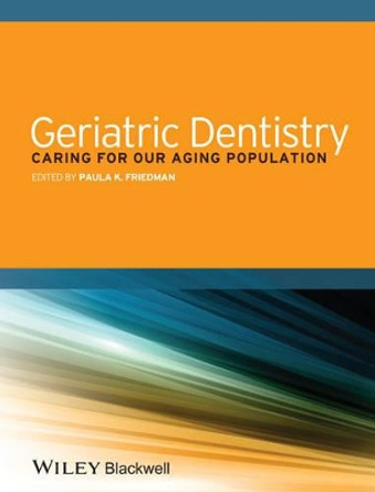 Geriatric Dentistry: Caring for Our Aging Population by Paula K. Friedman 9781118300169