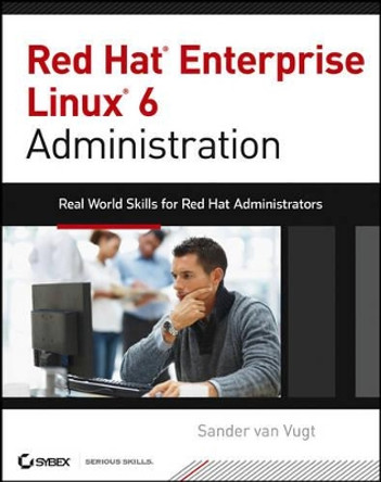 Red Hat Enterprise Linux 6 Administration: Real World Skills for Red Hat Administrators by Van Vugt Sander 9781118301296