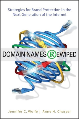 Domain Names Rewired: Strategies for Brand Protection in the Next Generation of the Internet by Jennifer C. Wolfe 9781118312629