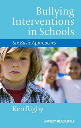 Bullying Interventions in Schools: Six Basic Approaches by Ken Rigby 9781118345894