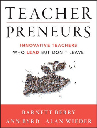 Teacherpreneurs: Innovative Teachers Who Lead But Don't Leave by Barnett Berry 9781118456194