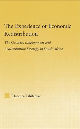 The Experience of Economic Redistribution: The Growth, Employment and Redistribution Strategy in South Africa by Clarence Tshitereke