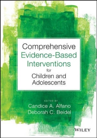 Comprehensive Evidence Based Interventions for Children and Adolescents by Candice A. Alfano 9781118487563