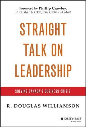 Straight Talk on Leadership: Solving Canada's Business Crisis by R. Douglas Williamson 9781118581681