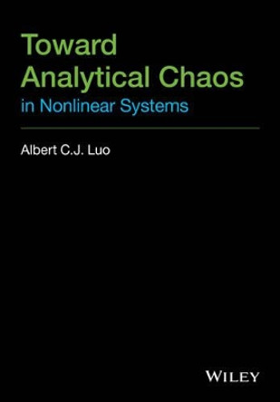 Toward Analytical Chaos in Nonlinear Systems by Albert C. J. Luo 9781118658611