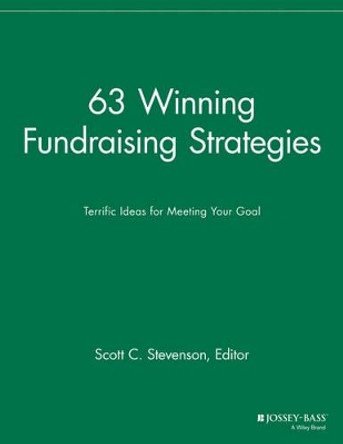 63 Winning Fundraising Strategies: Terrific Ideas for Meeting Your Goal by Scott C. Stevenson 9781118690673