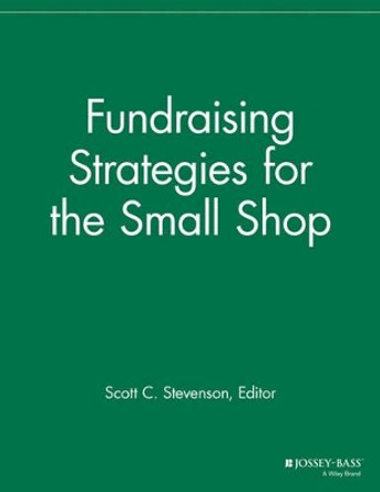 Fundraising Strategies for Small Shops by Scott C. Stevenson 9781118691496