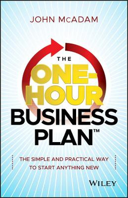 The One-Hour Business Plan: The Simple and Practical Way to Start Anything New John McAdam 9781118726228