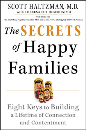 The Secrets of Happy Families: Eight Keys to Building a Lifetime of Connection and Contentment by Scott Haltzman 9781118743737