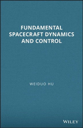 Fundamental Spacecraft Dynamics and Control by Weiduo Hu 9781118753538