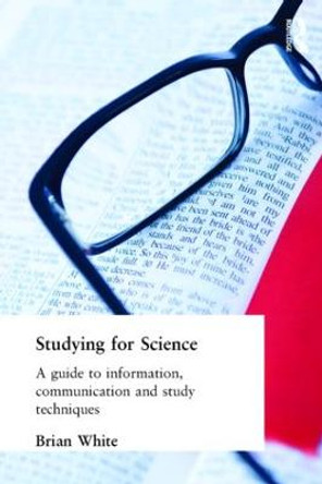 Studying for Science: A Guide to Information, Communication and Study Techniques by E. B. White