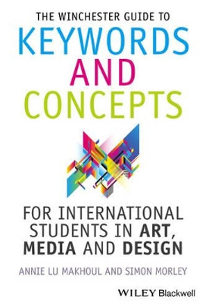 The Winchester Guide to Keywords and Concepts for International Students in Art, Media and Design by Annie Makhoul 9781118768891