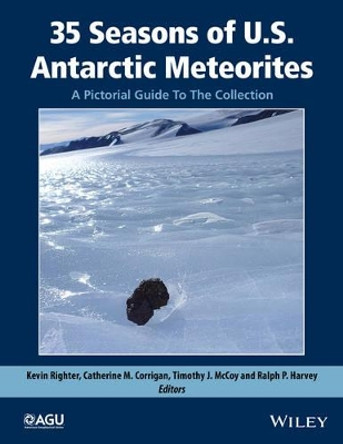 35 Seasons of U.S. Antarctic Meteorites (1976-2010): A Pictorial Guide To The Collection by Kevin Righter 9781118798324