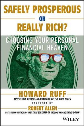 Safely Prosperous or Really Rich: Choosing Your Personal Financial Heaven by Howard Ruff 9781118826256