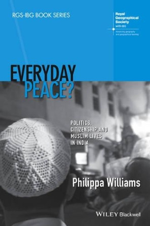 Everyday Peace?: Politics, Citizenship and Muslim Lives in India by Philippa Williams 9781118837801