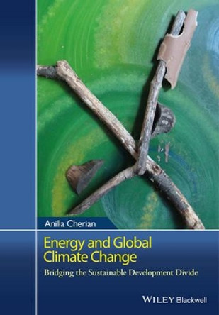 Energy and Global Climate Change: Bridging the Sustainable Development Divide by Anilla Cherian 9781118845608