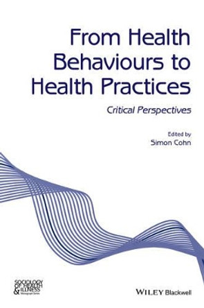 From Health Behaviours to Health Practices: Critical Perspectives by Simon Cohn 9781118898390