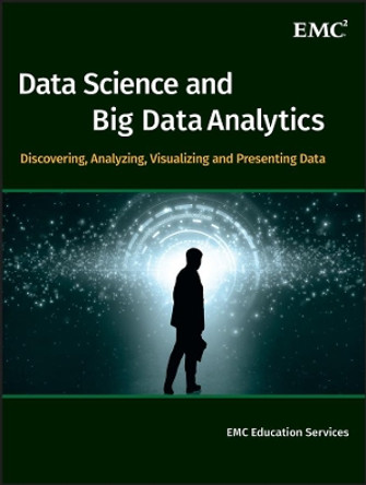 Data Science and Big Data Analytics: Discovering, Analyzing, Visualizing and Presenting Data by EMC Education Services 9781118876138