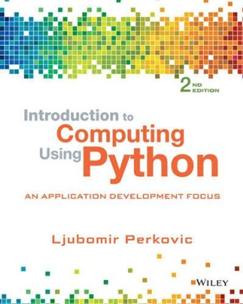 Introduction to Computing Using Python: An Application Development Focus by Ljubomir Perkovic 9781118890943