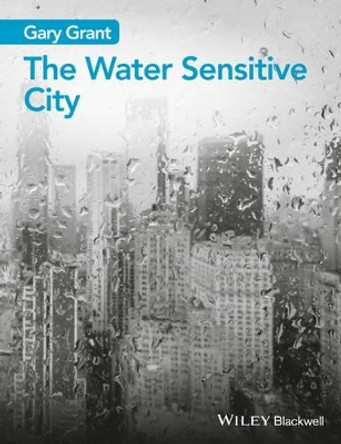 The Water Sensitive City by Gary Grant 9781118897669