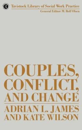Couples, Conflict and Change: Social Work with Marital Relationships by Adrian James