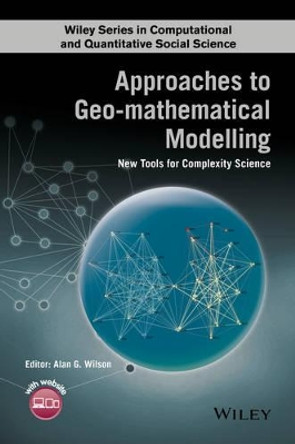 Approaches to Geo-mathematical Modelling: New Tools for Complexity Science by Alan G. Wilson 9781118922279