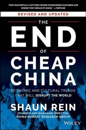 The End of Cheap China, Revised and Updated: Economic and Cultural Trends That Will Disrupt the World by Shaun Rein 9781118926802