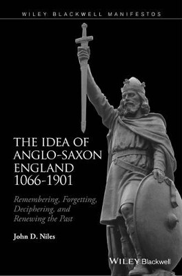 The Idea of Anglo-Saxon England 1066-1901: Remembering, Forgetting, Deciphering, and Renewing the Past John D. Niles (University of Wisconsin-Madison, USA) 9781118943328