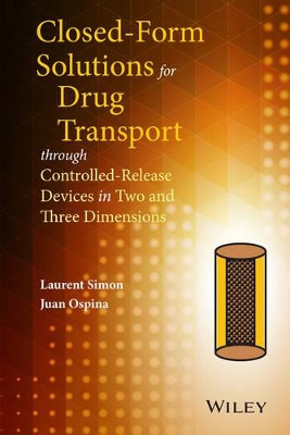 Closed-form Solutions for Drug Transport through Controlled-Release Devices in Two and Three Dimensions by Laurent Simon 9781118947258