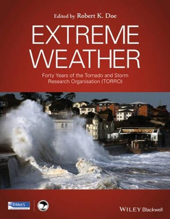 Extreme Weather: Forty Years of the Tornado and Storm Research Organisation (TORRO) by Robert K. Doe 9781118949955