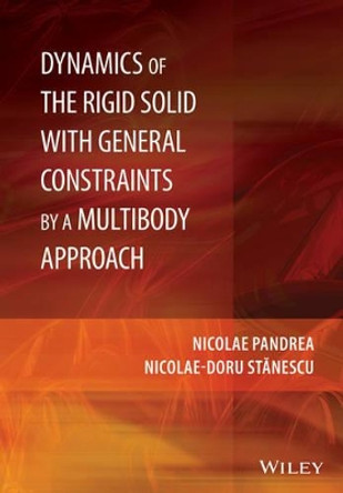 Dynamics of the Rigid Solid with General Constraints by a Multibody Approach by Nicolae Pandrea 9781118954386