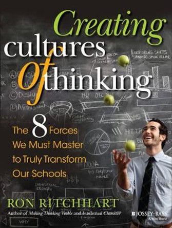 Creating Cultures of Thinking: The 8 Forces We Must Master to Truly Transform Our Schools by Ron Ritchhart 9781118974605