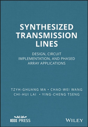 Synthesized Transmission Lines: Design, Circuit Implementation, and Phased Array Applications by Tzyh-Ghuang Ma 9781118975725