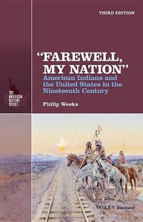 &quot;Farewell, My Nation&quot;: American Indians and the United States in the Nineteenth Century by Philip Weeks 9781118976777